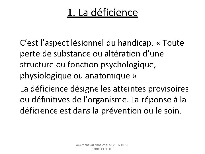 1. La déficience C’est l’aspect lésionnel du handicap. « Toute perte de substance ou 1. La déficience C’est l’aspect lésionnel du handicap. « Toute perte de substance ou