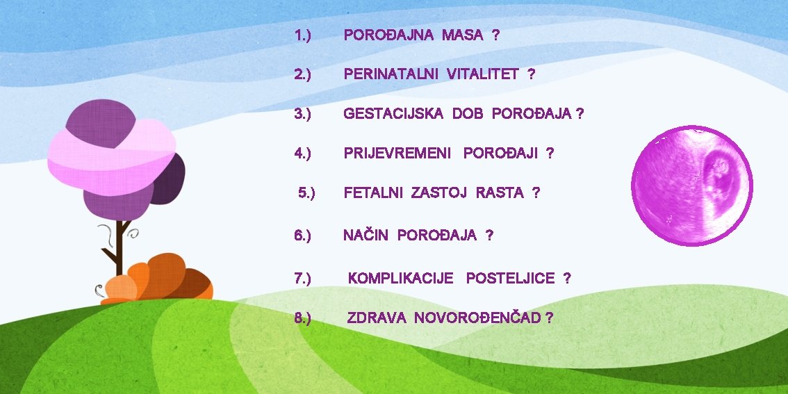 1. ) POROĐAJNA MASA ? 2. ) PERINATALNI VITALITET ? 3. ) GESTACIJSKA DOB
