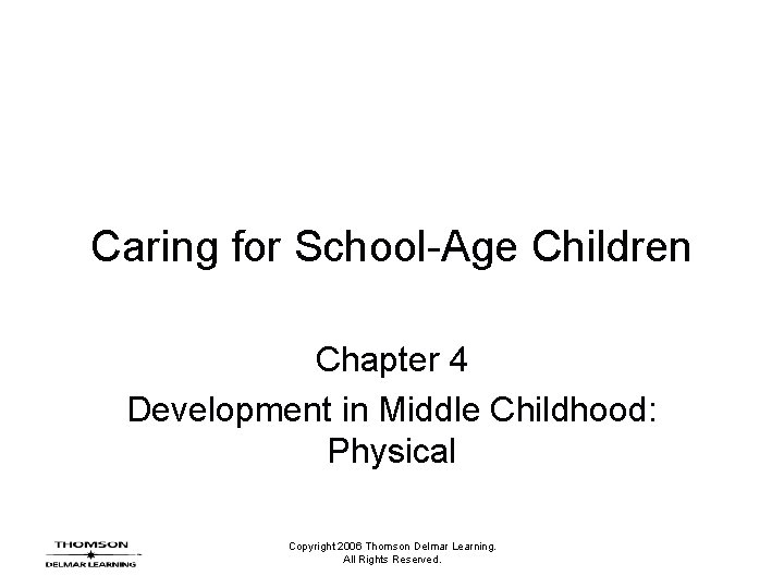 Caring for School-Age Children Chapter 4 Development in Middle Childhood: Physical Copyright 2006 Thomson