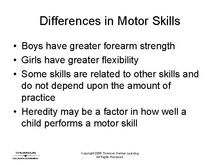 Differences in Motor Skills • Boys have greater forearm strength • Girls have greater