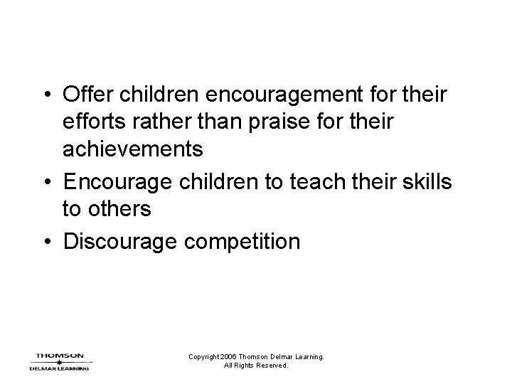  • Offer children encouragement for their efforts rather than praise for their achievements