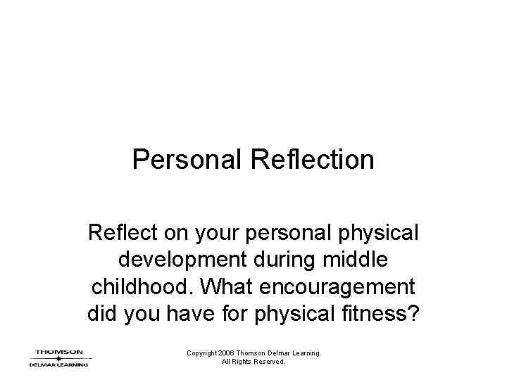 Personal Reflection Reflect on your personal physical development during middle childhood. What encouragement did