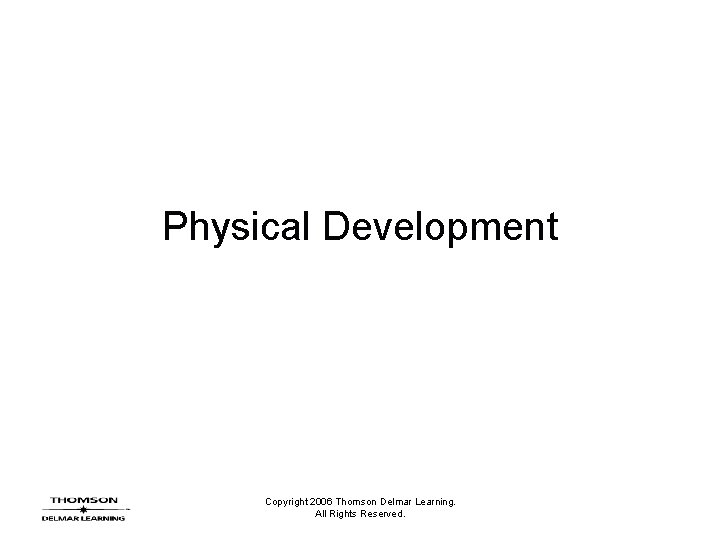 Physical Development Copyright 2006 Thomson Delmar Learning. All Rights Reserved. 