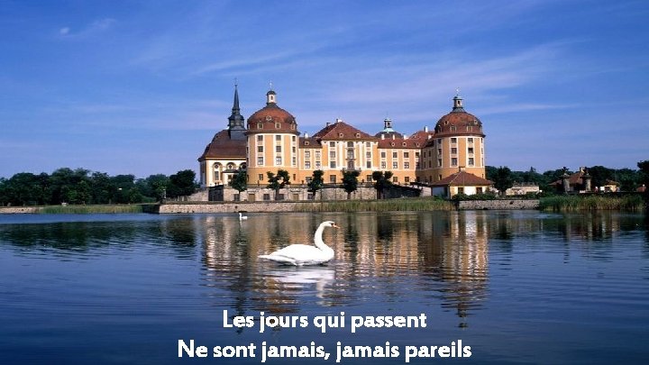 Les jours qui passent Ne sont jamais, jamais pareils 