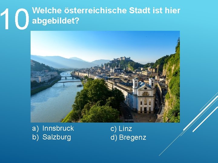 10 Welche österreichische Stadt ist hier abgebildet? a) Innsbruck b) Salzburg c) Linz d)