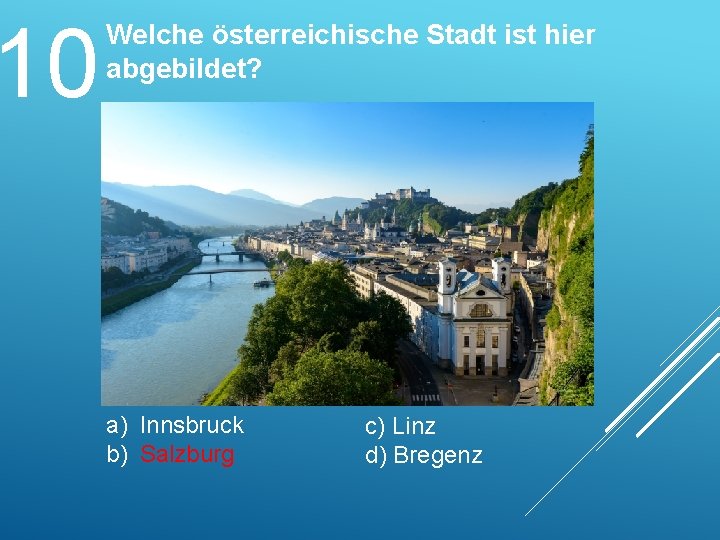 10 Welche österreichische Stadt ist hier abgebildet? a) Innsbruck b) Salzburg c) Linz d)