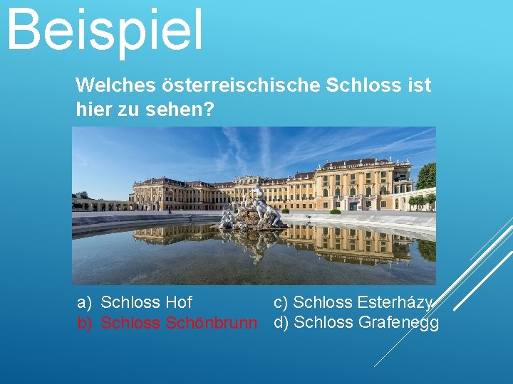Beispiel Welches österreische Schloss ist hier zu sehen? c) Schloss Esterházy a) Schloss Hof