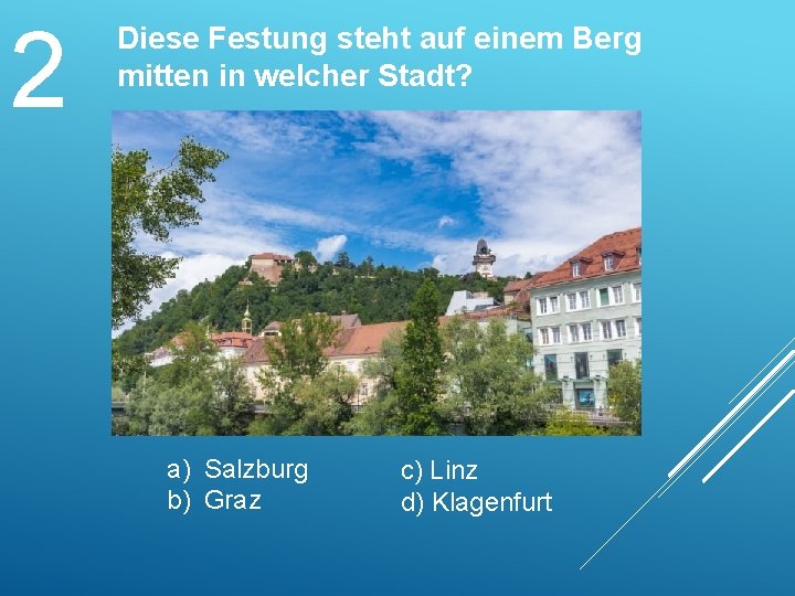 2 Diese Festung steht auf einem Berg mitten in welcher Stadt? a) Salzburg b)
