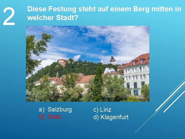 2 Diese Festung steht auf einem Berg mitten in welcher Stadt? a) Salzburg b)