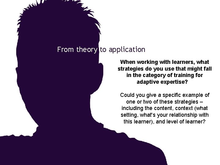 From theory to application When working with learners, what strategies do you use that