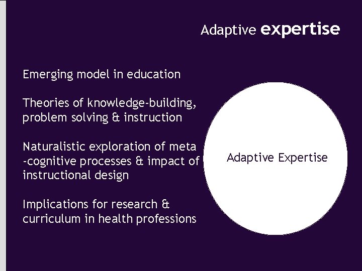 Adaptive expertise Emerging model in education Theories of knowledge-building, problem solving & instruction Naturalistic