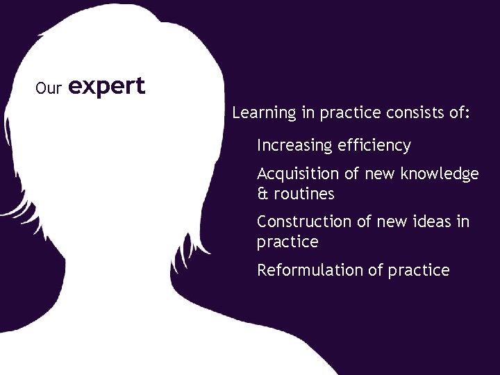 Our expert Learning in practice consists of: Increasing efficiency Acquisition of new knowledge &