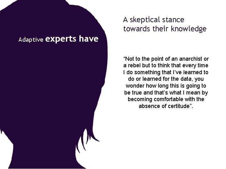 A skeptical stance towards their knowledge Adaptive experts have “Not to the point of