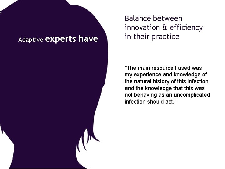 Adaptive experts have Balance between innovation & efficiency in their practice “The main resource