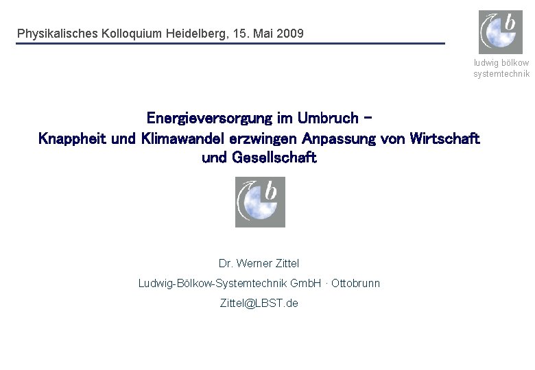 Physikalisches Kolloquium Heidelberg, 15. Mai 2009 ludwig bölkow systemtechnik Energieversorgung im Umbruch Knappheit und
