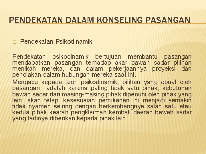PENDEKATAN DALAM KONSELING PASANGAN � Pendekatan Psikodinamik Pendekatan psikodinamik bertujuan membantu pasangan mendapatkan pasangan PENDEKATAN DALAM KONSELING PASANGAN � Pendekatan Psikodinamik Pendekatan psikodinamik bertujuan membantu pasangan mendapatkan pasangan