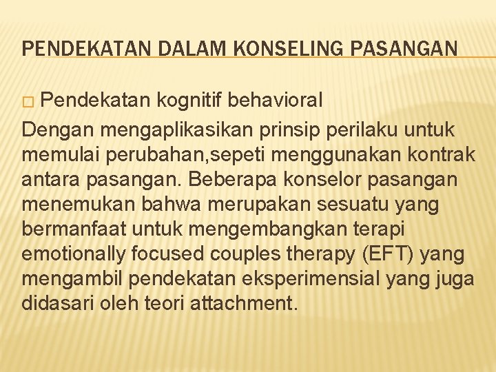 PENDEKATAN DALAM KONSELING PASANGAN � Pendekatan kognitif behavioral Dengan mengaplikasikan prinsip perilaku untuk memulai