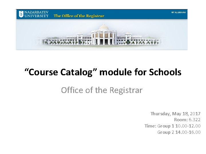 “Course Catalog” module for Schools Office of the Registrar Thursday, May 18, 2017 Room: