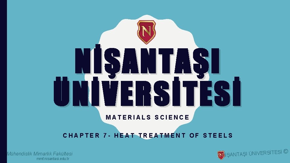 NİŞANTAŞI ÜNİVERSİTESİ MATERIALS SCIENCE CHAPTER 7 - HEAT TREATMENT OF STEELS Mühendislik Mimarlık Fakültesi