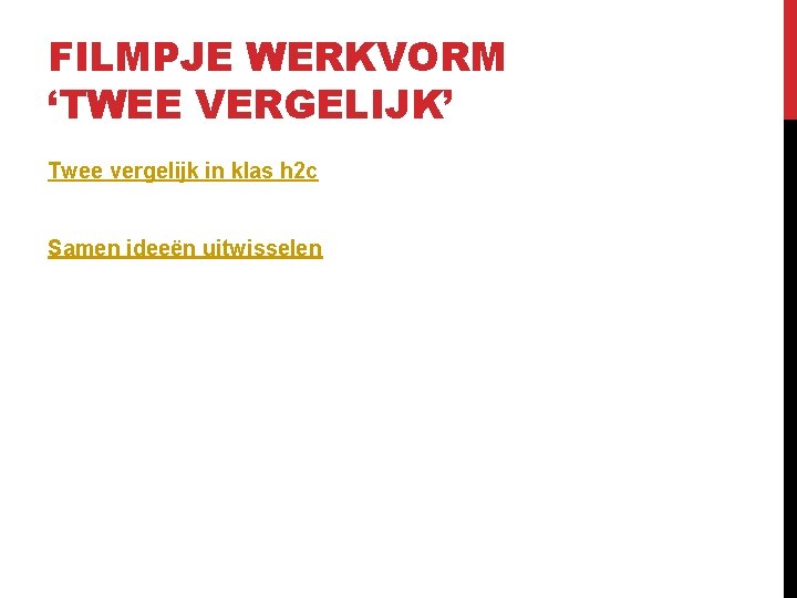 FILMPJE WERKVORM ‘TWEE VERGELIJK’ Twee vergelijk in klas h 2 c Samen ideeën uitwisselen FILMPJE WERKVORM ‘TWEE VERGELIJK’ Twee vergelijk in klas h 2 c Samen ideeën uitwisselen