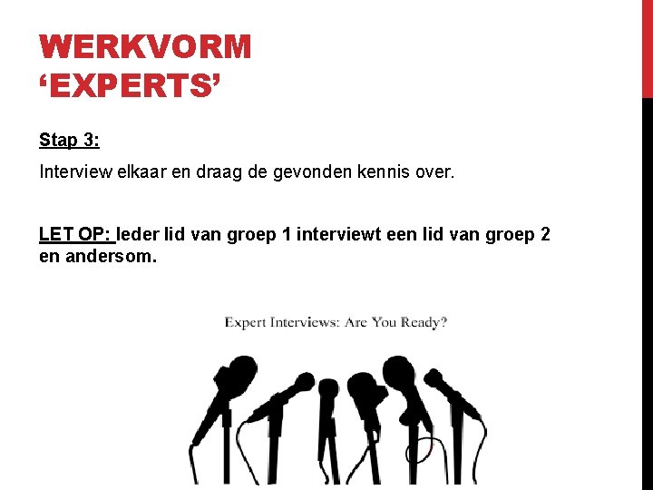 WERKVORM ‘EXPERTS’ Stap 3: Interview elkaar en draag de gevonden kennis over. LET OP: WERKVORM ‘EXPERTS’ Stap 3: Interview elkaar en draag de gevonden kennis over. LET OP: