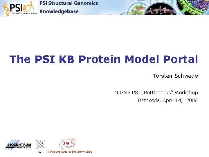 The PSI KB Protein Model Portal Torsten Schwede NIGMS PSI „Bottlenecks“ Workshop Bethesda, April