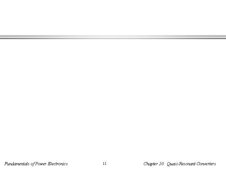 Fundamentals of Power Electronics 11 Chapter 20: Quasi-Resonant Converters 