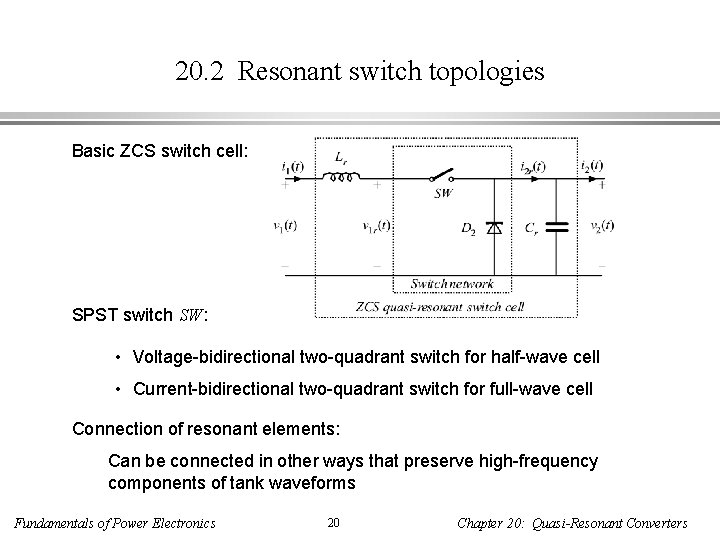 20. 2 Resonant switch topologies Basic ZCS switch cell: SPST switch SW: • Voltage-bidirectional