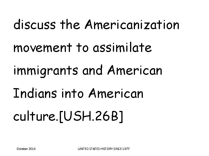 discuss the Americanization movement to assimilate immigrants and American Indians into American culture. [USH. discuss the Americanization movement to assimilate immigrants and American Indians into American culture. [USH.