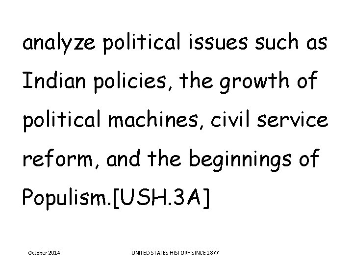 analyze political issues such as Indian policies, the growth of political machines, civil service analyze political issues such as Indian policies, the growth of political machines, civil service