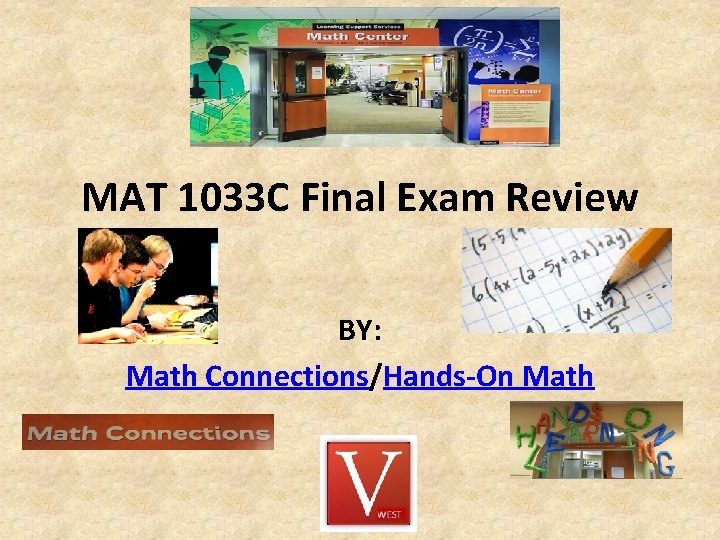 MAT 1033 C Final Exam Review BY: Math Connections/Hands-On Math 