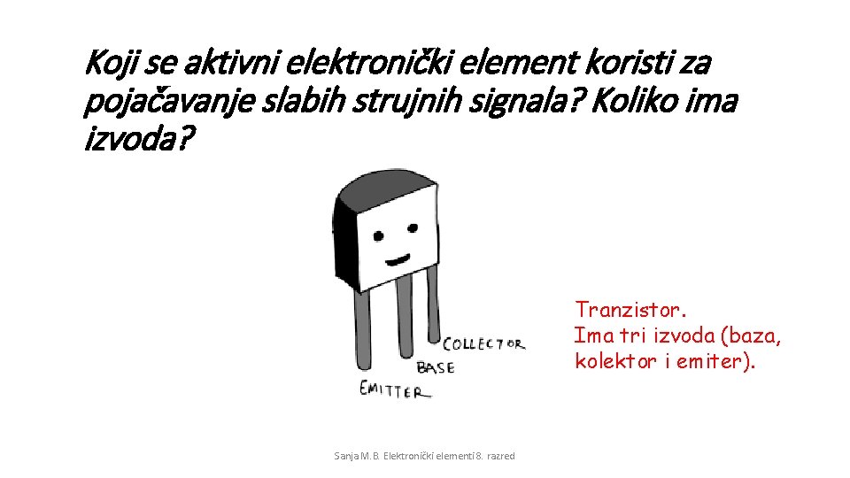 Koji se aktivni elektronički element koristi za pojačavanje slabih strujnih signala? Koliko ima izvoda?