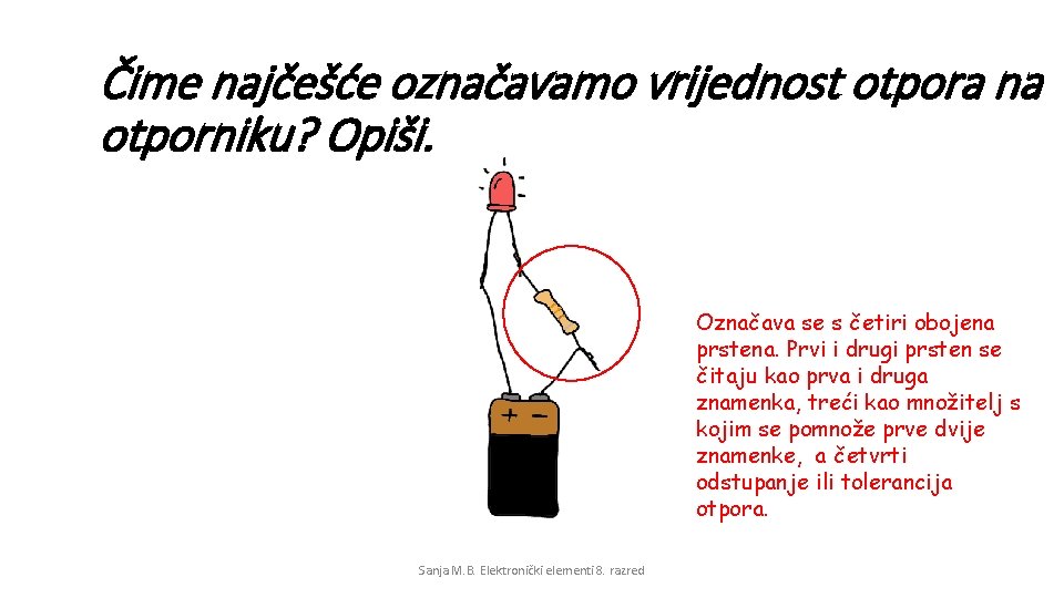 Čime najčešće označavamo vrijednost otpora na otporniku? Opiši. Označava se s četiri obojena prstena.