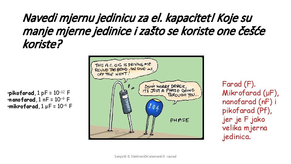 Navedi mjernu jedinicu za el. kapacitet! Koje su manje mjerne jedinice i zašto se