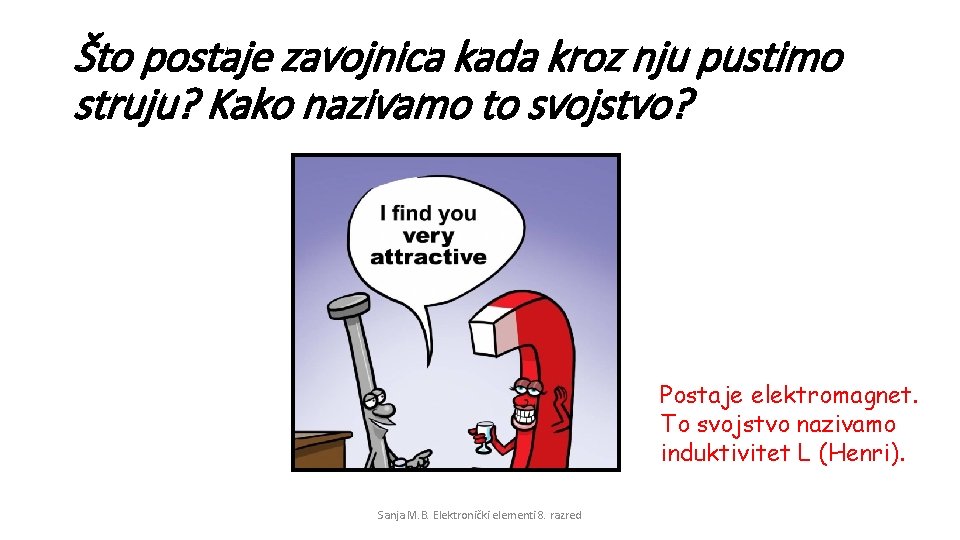 Što postaje zavojnica kada kroz nju pustimo struju? Kako nazivamo to svojstvo? Postaje elektromagnet.