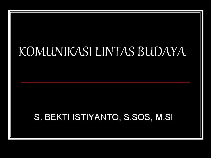 KOMUNIKASI LINTAS BUDAYA S. BEKTI ISTIYANTO, S. SOS, M. SI 