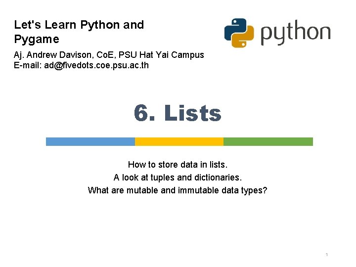 Let's Learn Python and Pygame Aj. Andrew Davison, Co. E, PSU Hat Yai Campus