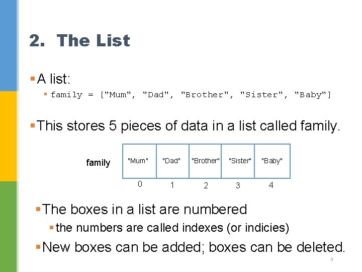 2. The List §A list: § family = ["Mum", "Dad", "Brother", "Sister", "Baby"] §This