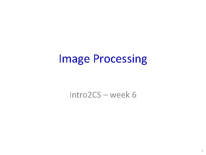 Image Processing Intro 2 CS – week 6 1 