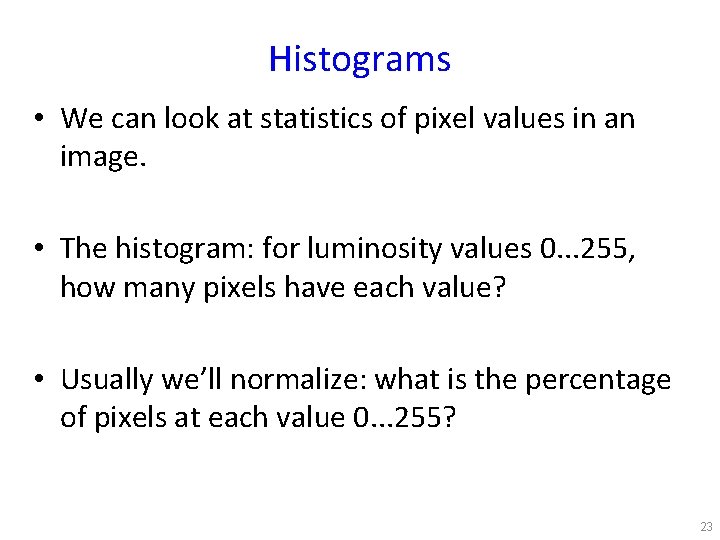 Histograms • We can look at statistics of pixel values in an image. •