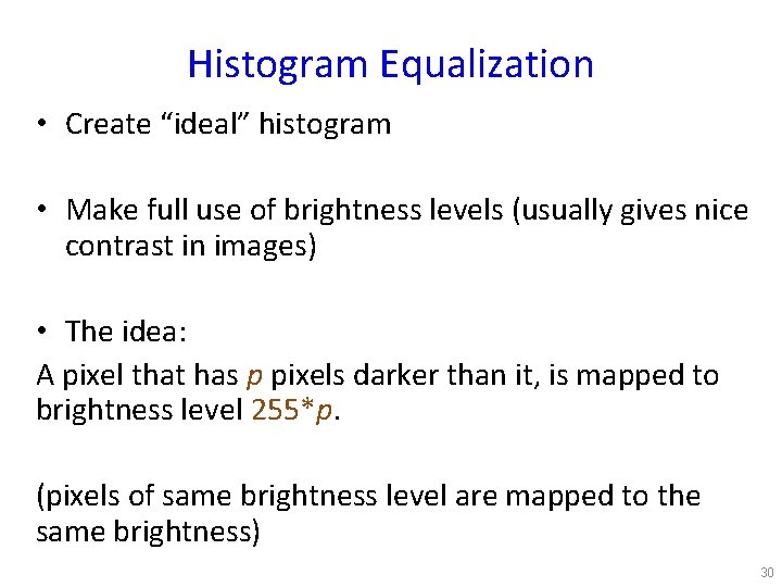 Histogram Equalization • Create “ideal” histogram • Make full use of brightness levels (usually