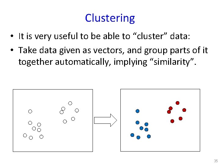 Clustering • It is very useful to be able to “cluster” data: • Take