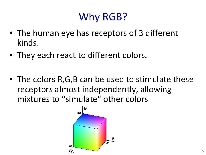 Why RGB? • The human eye has receptors of 3 different kinds. • They