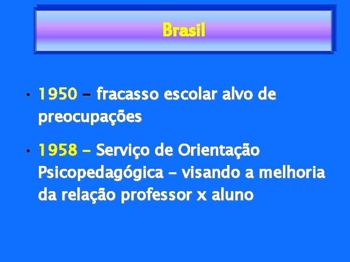 Brasil • 1950 - fracasso escolar alvo de preocupações • 1958 - Serviço de