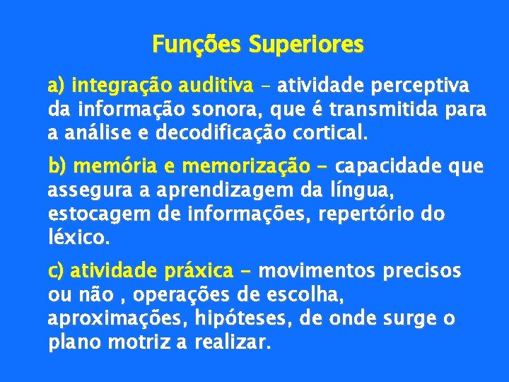 Funções Superiores a) integração auditiva - atividade perceptiva da informação sonora, que é transmitida