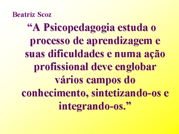 Beatriz Scoz “A Psicopedagogia estuda o processo de aprendizagem e suas dificuldades e numa