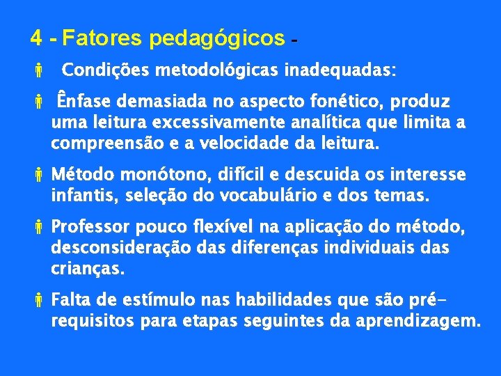 4 - Fatores pedagógicos Condições metodológicas inadequadas: Ênfase demasiada no aspecto fonético, produz uma