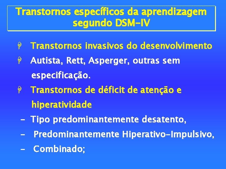 Transtornos específicos da aprendizagem segundo DSM-IV H Transtornos invasivos do desenvolvimento H Autista, Rett,