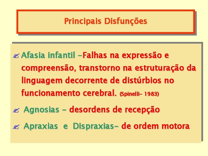 Principais Disfunções ? Afasia infantil -Falhas na expressão e compreensão, transtorno na estruturação da