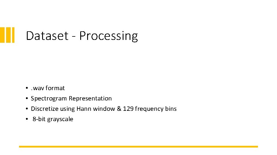 Dataset - Processing • • . wav format Spectrogram Representation Discretize using Hann window